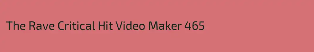 The Rave Critical Hit Video Maker 465